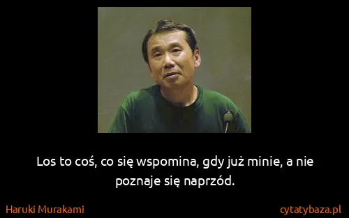 Haruki Murakami: Los to coś, co się wspomina, gdy już minie, a nie...