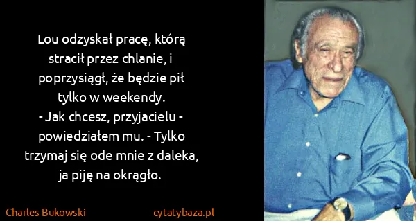 Charles Bukowski: Lou odzyskał pracę, którą stracił przez chlanie, i...