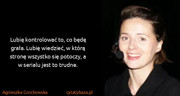 Agnieszka Grochowska: Lubię kontrolować to, co będę grała. Lubię wiedzieć, w...