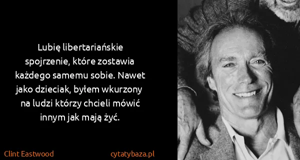 Clint Eastwood: Lubię libertariańskie spojrzenie, które zostawia każdego...