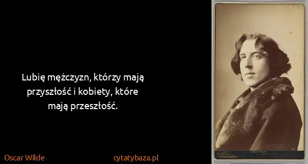 Oscar Wilde: Lubię mężczyzn, którzy mają przyszłość i kobiety, które...