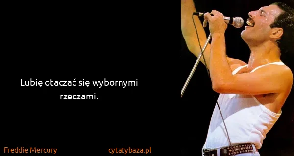 Freddie Mercury: Lubię otaczać się wybornymi rzeczami.