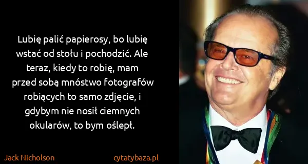 Jack Nicholson: Lubię palić papierosy, bo lubię wstać od stołu i...