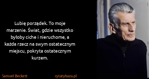 Samuel Beckett: Lubię porządek. To moje marzenie. Świat, gdzie wszystko...