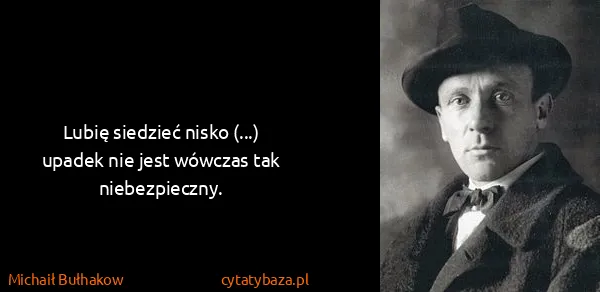 Michaił Bułhakow: Lubię siedzieć nisko (...) upadek nie jest wówczas tak...