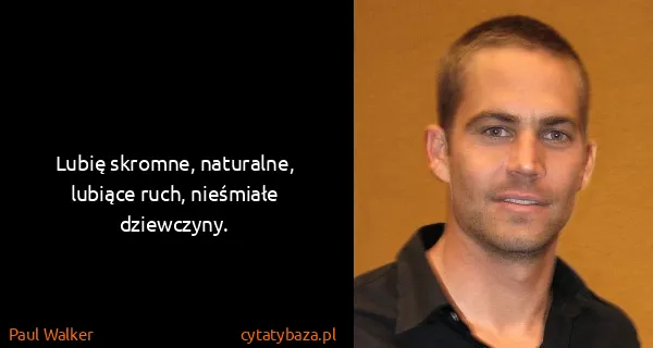 Paul Walker: Lubię skromne, naturalne, lubiące ruch, nieśmiałe...