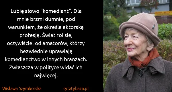 Wisława Szymborska: Lubię słowo "komediant". Dla mnie brzmi dumnie, pod...