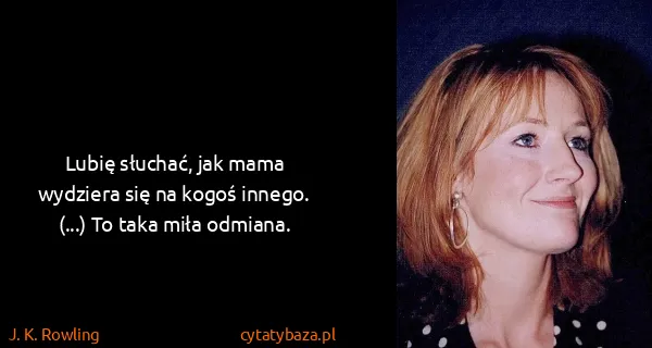 J. K. Rowling: Lubię słuchać, jak mama wydziera się na kogoś innego....