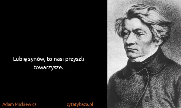 Adam Mickiewicz: Lubię synów, to nasi przyszli towarzysze.