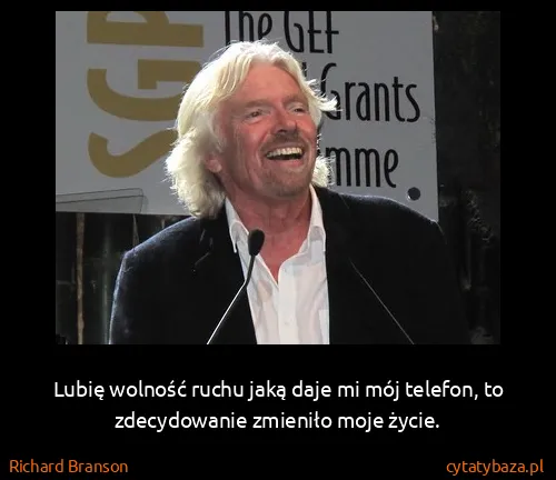Richard Branson: Lubię wolność ruchu jaką daje mi mój telefon, to...
