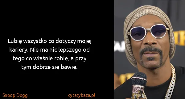 Snoop Dogg: Lubię wszystko co dotyczy mojej kariery. Nie ma nic...