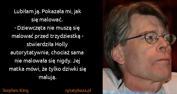 Stephen King: Lubiłam ją. Pokazała mi, jak się malować.
   -...