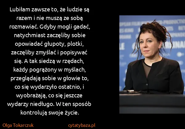 Olga Tokarczuk: Lubiłam zawsze to, że ludzie są razem i nie muszą ze...