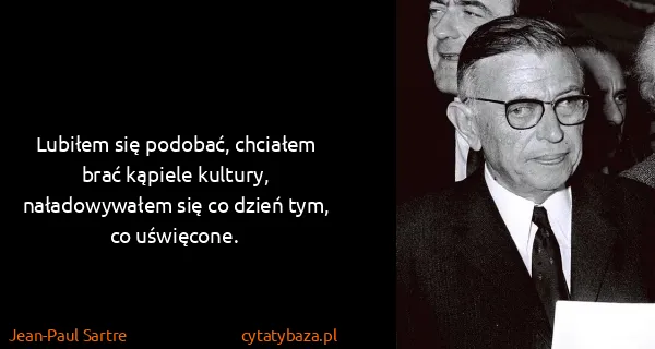 Jean-Paul Sartre: Lubiłem się podobać, chciałem brać kąpiele kultury,...