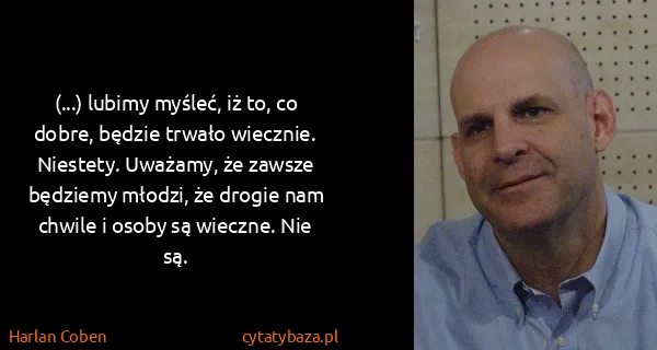 Harlan Coben: (...) lubimy myśleć, iż to, co dobre, będzie trwało...