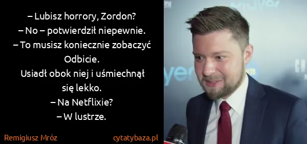 Remigiusz Mróz: – Lubisz horrory, Zordon?
– No – potwierdził...