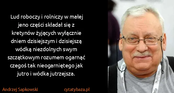 Andrzej Sapkowski: Lud roboczy i rolniczy w małej jeno części składał się z...