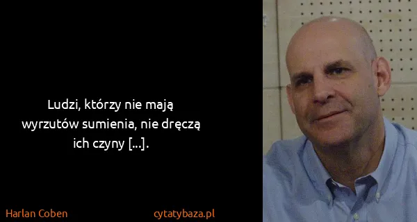 Harlan Coben: Ludzi, którzy nie mają  wyrzutów sumienia, nie dręczą...