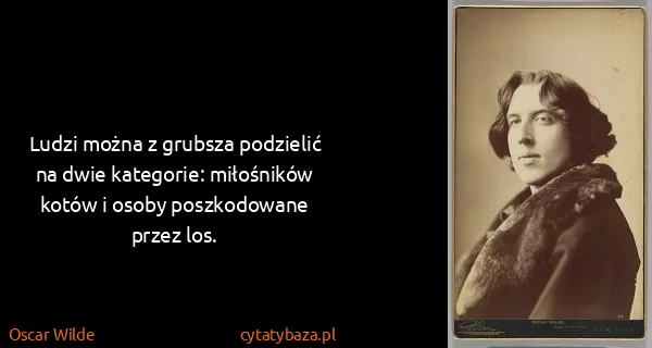 Oscar Wilde: Ludzi można z grubsza podzielić na dwie kategorie:...