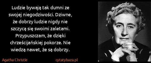 Agatha Christie: Ludzie bywają tak dumni ze swojej niegodziwości. Dziwne,...
