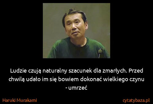 Haruki Murakami: Ludzie czują naturalny szacunek dla zmarłych. Przed...