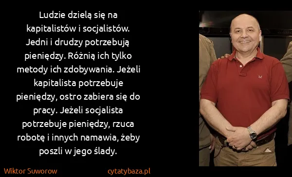 Wiktor Suworow: Ludzie dzielą się na kapitalistów i socjalistów. Jedni i...