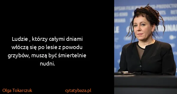 Olga Tokarczuk: Ludzie , którzy całymi dniami włóczą się po lesie z...