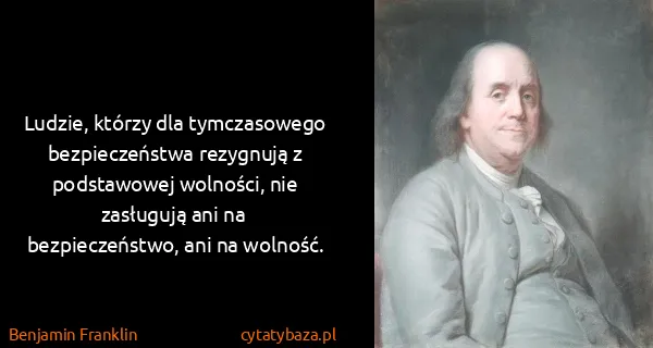 Benjamin Franklin: Ludzie, którzy dla tymczasowego bezpieczeństwa rezygnują...