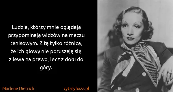 Marlene Dietrich: Ludzie, którzy mnie oglądają przypominają widzów na...