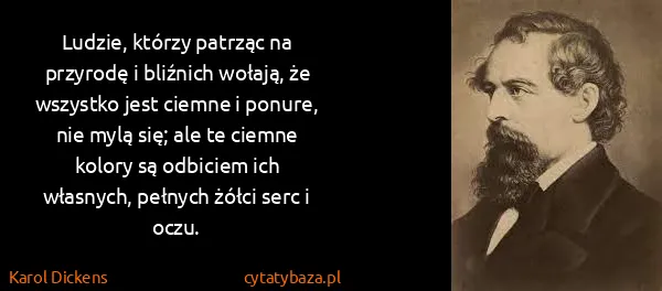 Karol Dickens: Ludzie, którzy patrząc na przyrodę i bliźnich wołają, że...