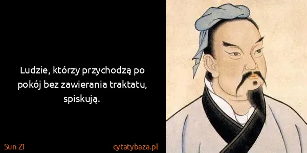 Sun Zi: Ludzie, którzy przychodzą po pokój bez zawierania...