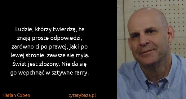Harlan Coben: Ludzie, którzy twierdzą, że znają proste odpowiedzi,...