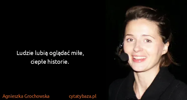 Agnieszka Grochowska: Ludzie lubią oglądać miłe, ciepłe historie.