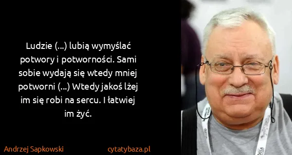 Andrzej Sapkowski: Ludzie (...) lubią wymyślać potwory i potworności. Sami...