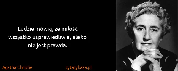 Agatha Christie: Ludzie mówią, że miłość wszystko usprawiedliwia, ale to...