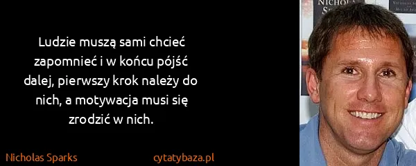 Nicholas Sparks: Ludzie muszą sami chcieć zapomnieć i w końcu pójść...