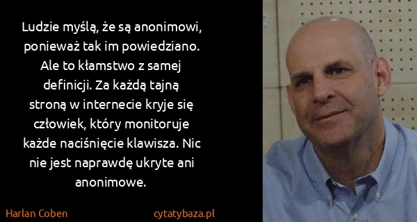 Harlan Coben: Ludzie myślą, że są anonimowi, ponieważ tak im...