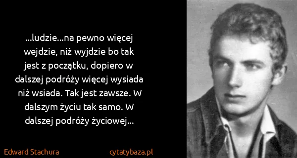 Edward Stachura: ...ludzie...na pewno więcej wejdzie, niż wyjdzie bo tak...