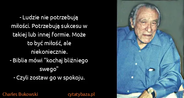 Charles Bukowski: - Ludzie nie potrzebują miłości. Potrzebują sukcesu w...
