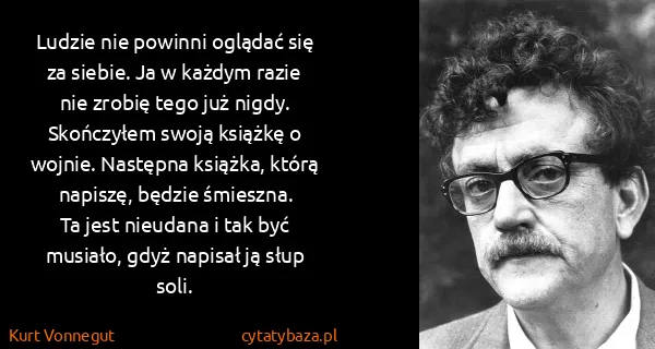 Kurt Vonnegut: Ludzie nie powinni oglądać się za siebie. Ja w każdym...