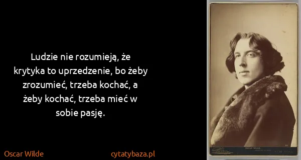 Oscar Wilde: Ludzie nie rozumieją, że krytyka to uprzedzenie, bo żeby...