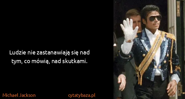 Michael Jackson: Ludzie nie zastanawiają się nad tym, co mówią, nad...