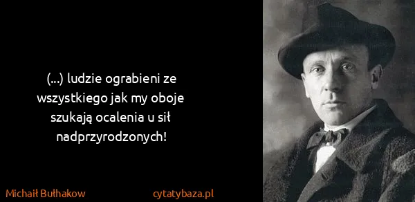 Michaił Bułhakow: (...) ludzie ograbieni ze wszystkiego jak my oboje...