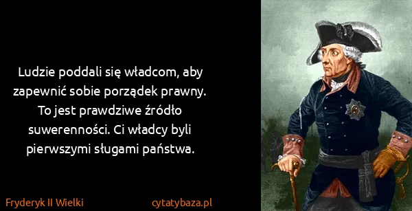 Fryderyk II Wielki: Ludzie poddali się władcom, aby zapewnić sobie porządek...