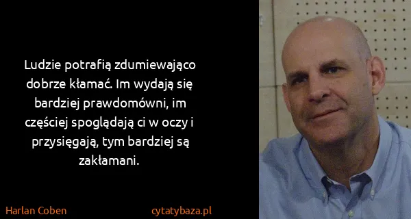 Harlan Coben: Ludzie potrafią zdumiewająco dobrze kłamać. Im wydają...