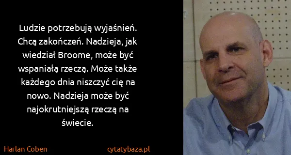 Harlan Coben: Ludzie potrzebują wyjaśnień. Chcą zakończeń. Nadzieja,...