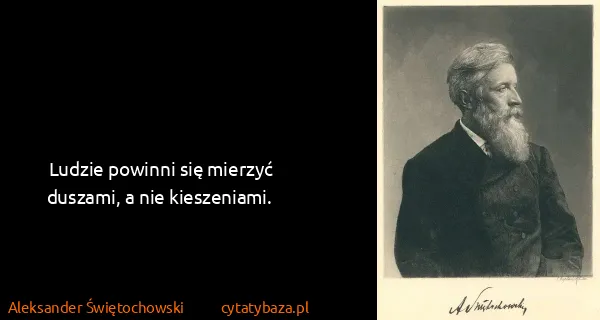 Aleksander Świętochowski: Ludzie powinni się mierzyć duszami, a nie kieszeniami.