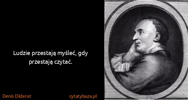Denis Diderot: Ludzie przestają myśleć, gdy przestają czytać.