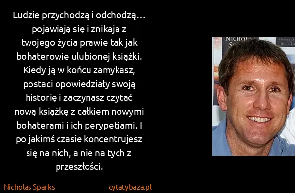 Nicholas Sparks: Ludzie przychodzą i odchodzą… pojawiają się i znikają z...