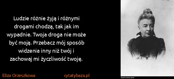 Eliza Orzeszkowa: Ludzie różnie żyją i różnymi drogami chodzą, tak jak im...